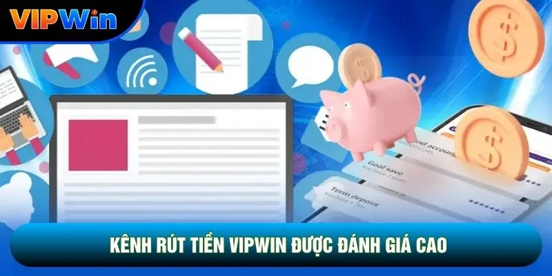 Rút Tiền Vipwin - Duyệt Lệnh 3-5 Phút, Hạn Mức Tới 5 Tỷ Mỗi Ngày 1 Kênh rút tiền Vipwin được đánh giá cao